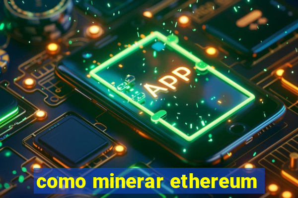 como minerar ethereum